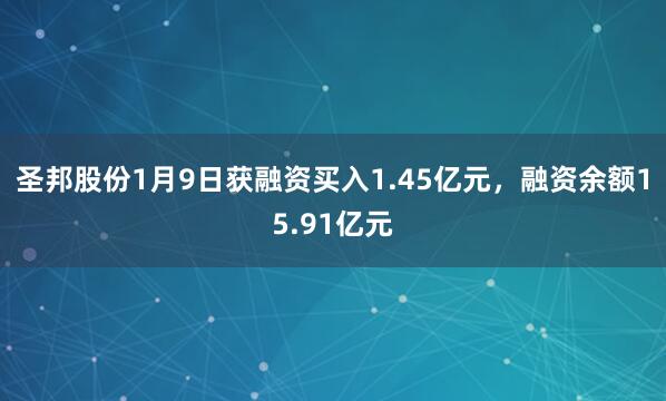 圣邦股份1月9日獲融資買(mǎi)入1.45億元，融資余額15.91億元